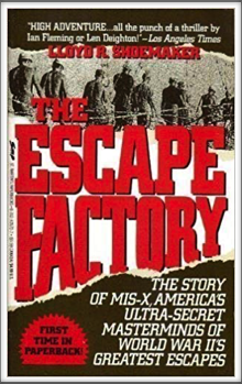 THE ESCAPE FACTORY - The Story of MIS-X, America's Ultra Secret Masterminds of World War II's Greatest Escapes
by 
Lloyd R. Shoemaker